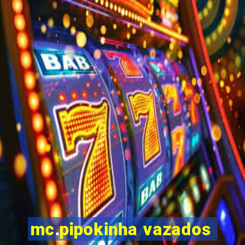 mc.pipokinha vazados